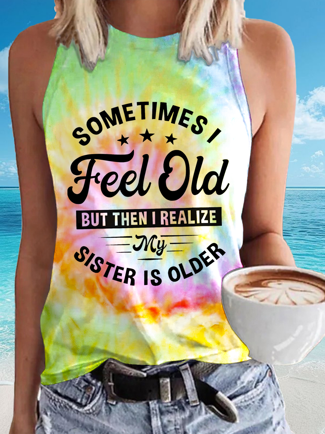 Sometimes I Feel Old But Then I Realize My Sister Is Older Print Casual Sleeveless Top