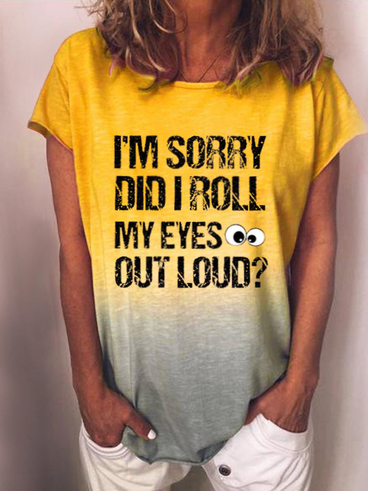 I'm Sorry Did I Roll My Eyes Out Loud Funny Saying O-Neck  Contrasting Colors Gradient T-Shirt