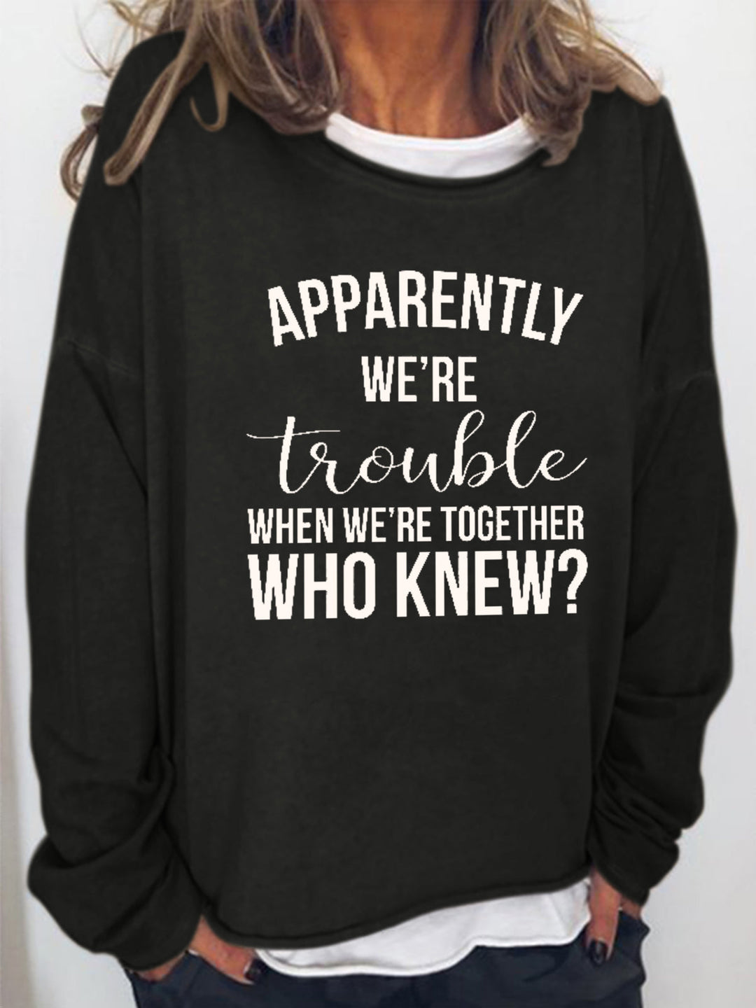 Apparently We're Trouble When We're Together Long Sleeve Shirt