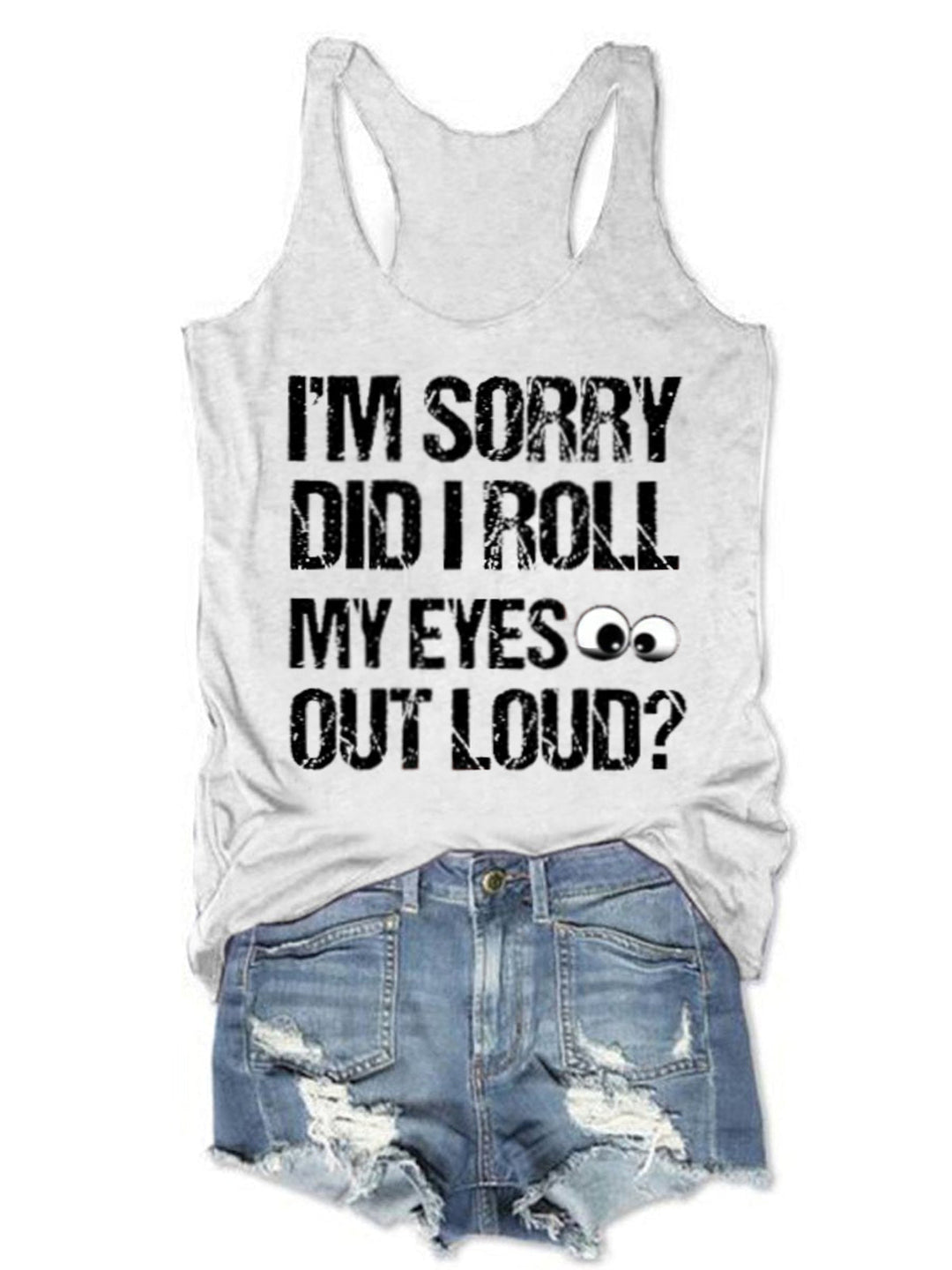 I'm Sorry Did I Roll My Eyes Out Loud Funny Tank