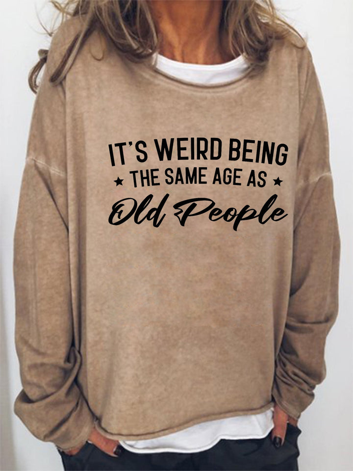 It's Weird Being The Same Age As Old People Long Sleeve Shirt