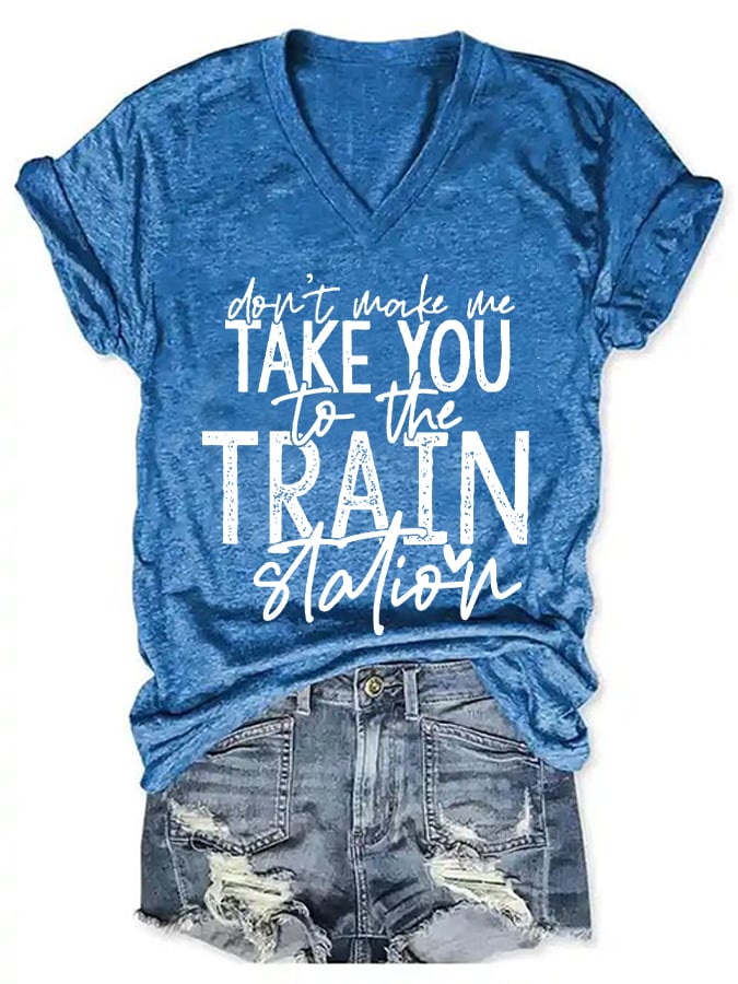 Women's Don't Make Me Take You To The Train Station T-Shirt