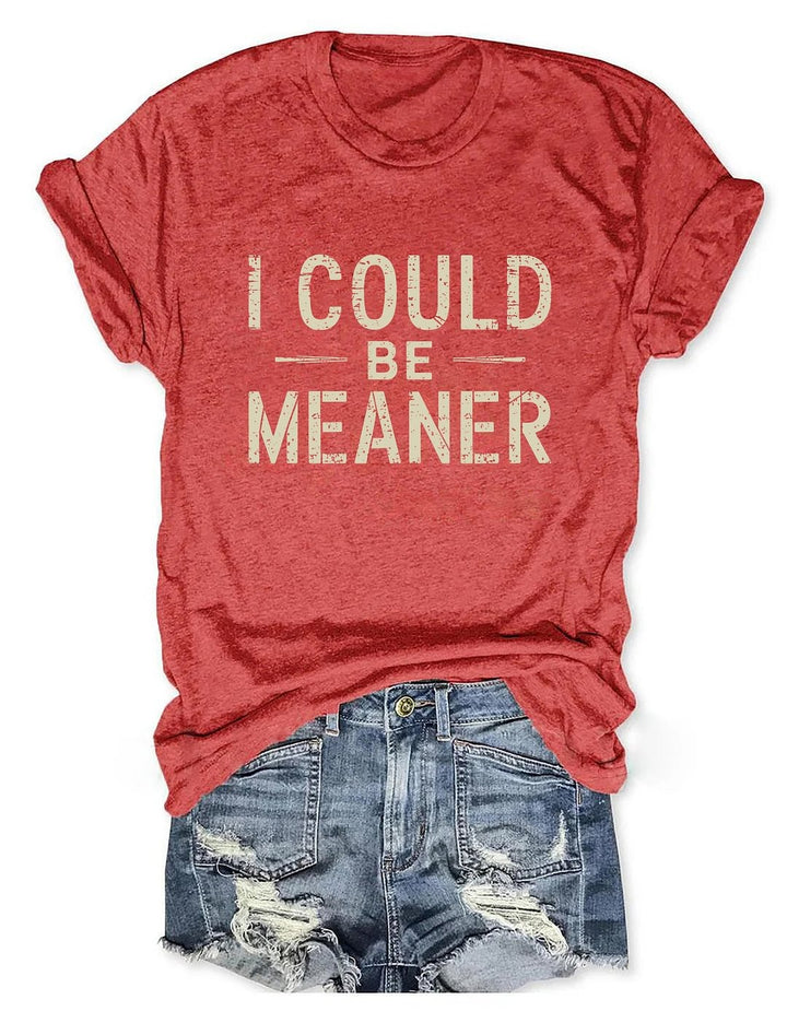 I Could Be Meaner Crew Neck T-shirt
