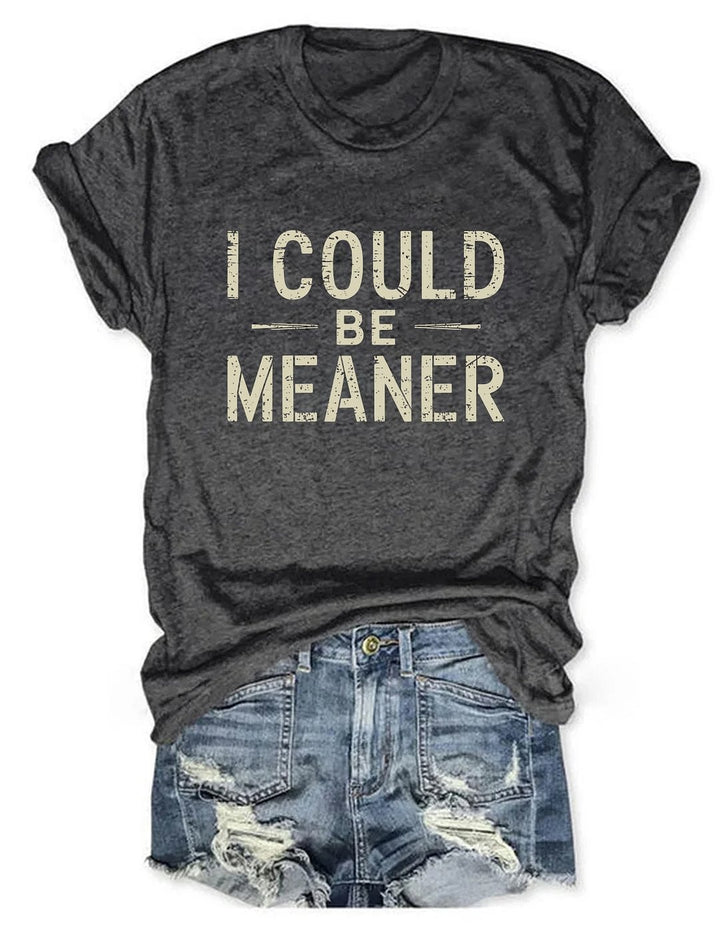 I Could Be Meaner Crew Neck T-shirt