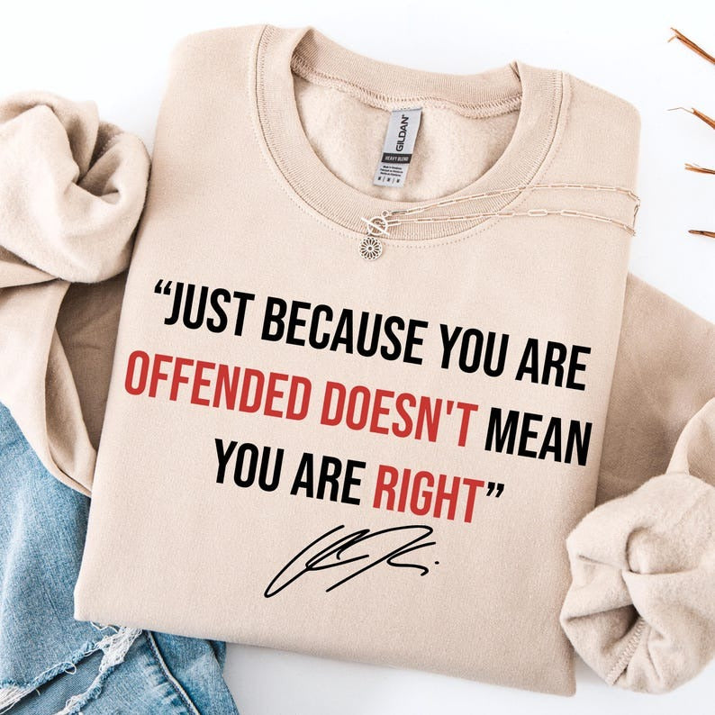 Just Because You’re Offended Doesn’t Mean You’re Right Sweatshirt