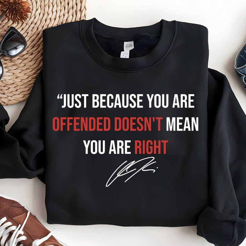 Just Because You’re Offended Doesn’t Mean You’re Right Sweatshirt