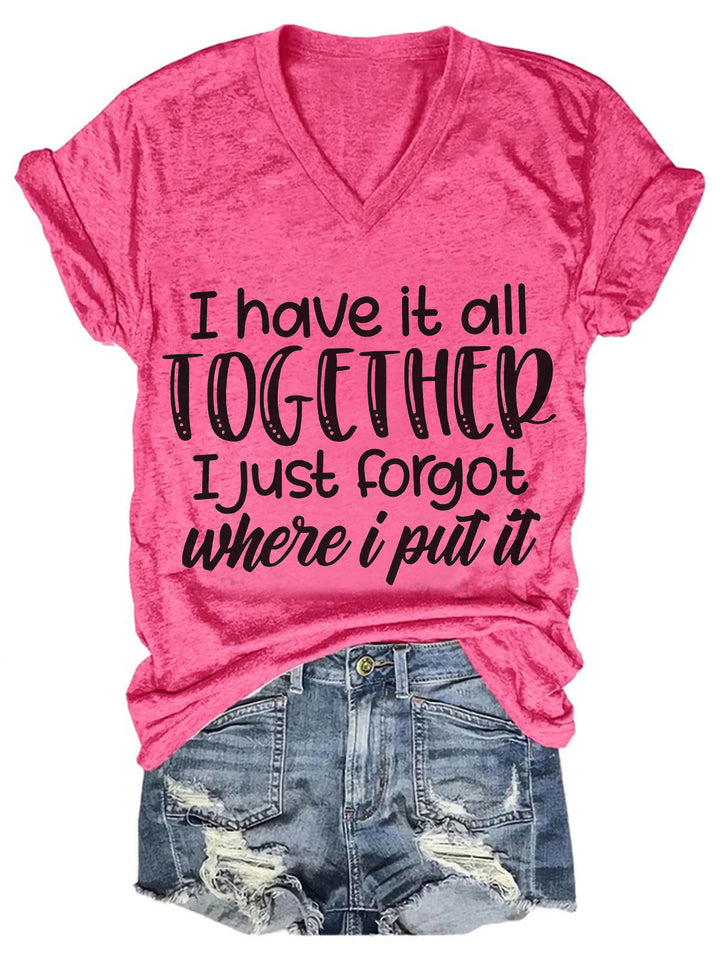 I Have It All Together I Just Forgot Where I Put It V Neck T-Shirt