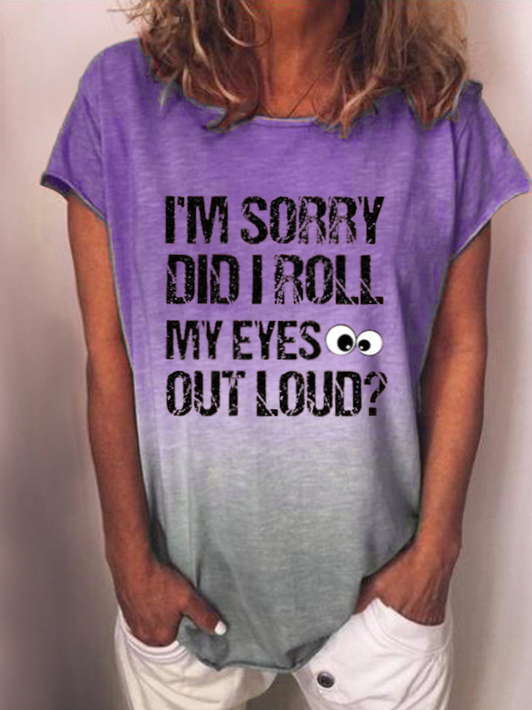 I'm Sorry Did I Roll My Eyes Out Loud Funny Saying O-Neck  Contrasting Colors Gradient T-Shirt