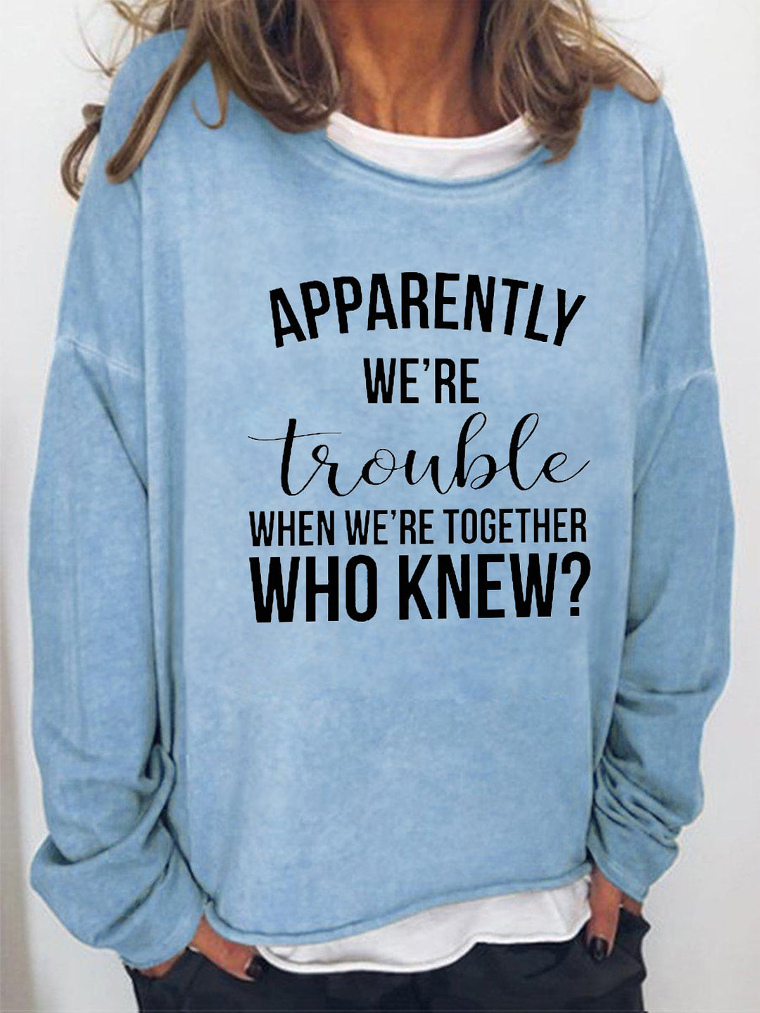 Apparently We're Trouble When We're Together Long Sleeve Shirt