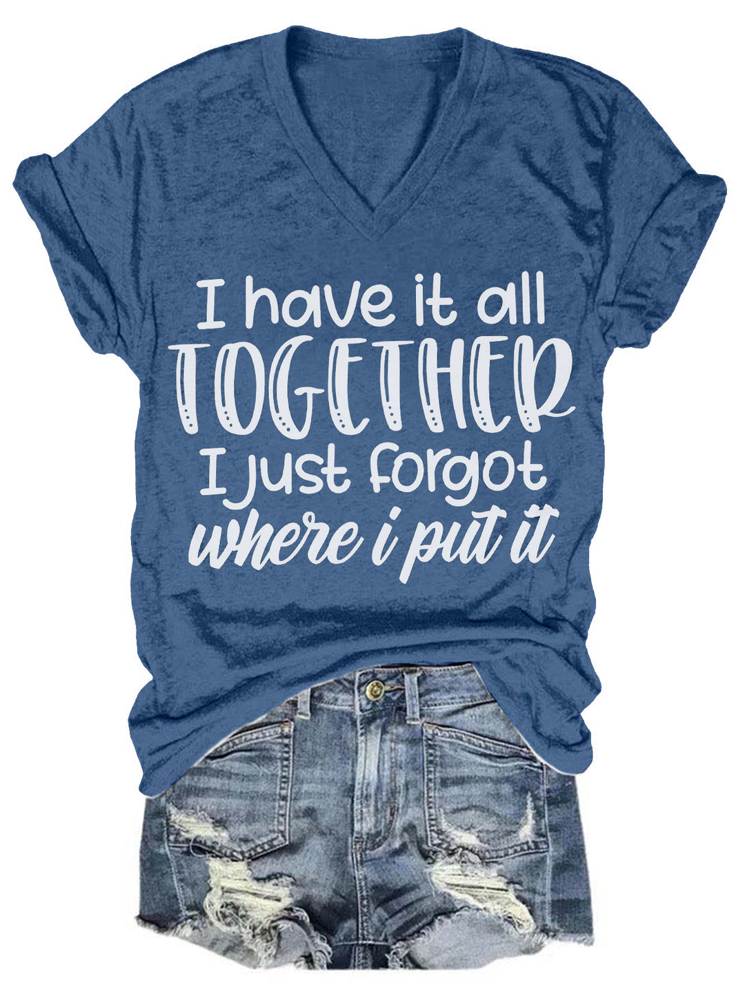 I Have It All Together I Just Forgot Where I Put It V Neck T-Shirt