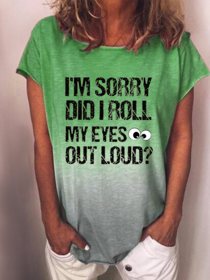 I'm Sorry Did I Roll My Eyes Out Loud Funny Saying O-Neck  Contrasting Colors Gradient T-Shirt