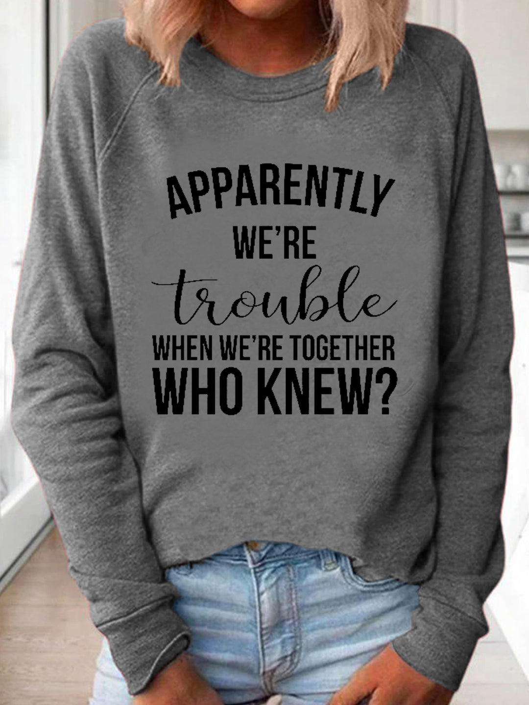 Apparently We're Trouble When We're Together Long Sleeve Shirt