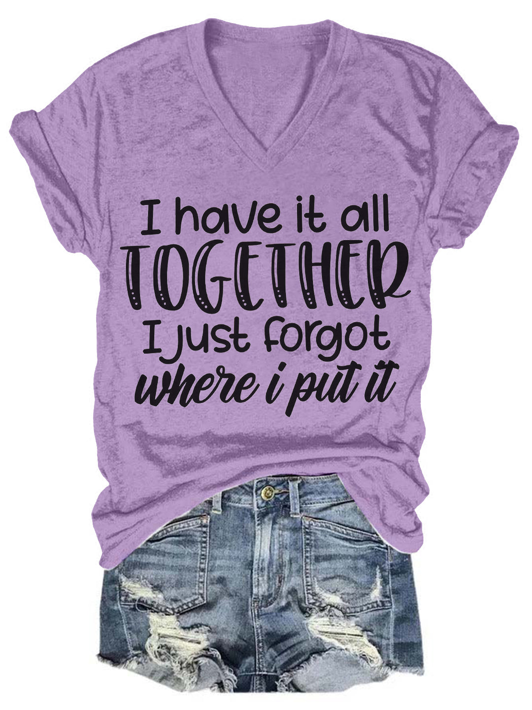 I Have It All Together I Just Forgot Where I Put It V Neck T-Shirt