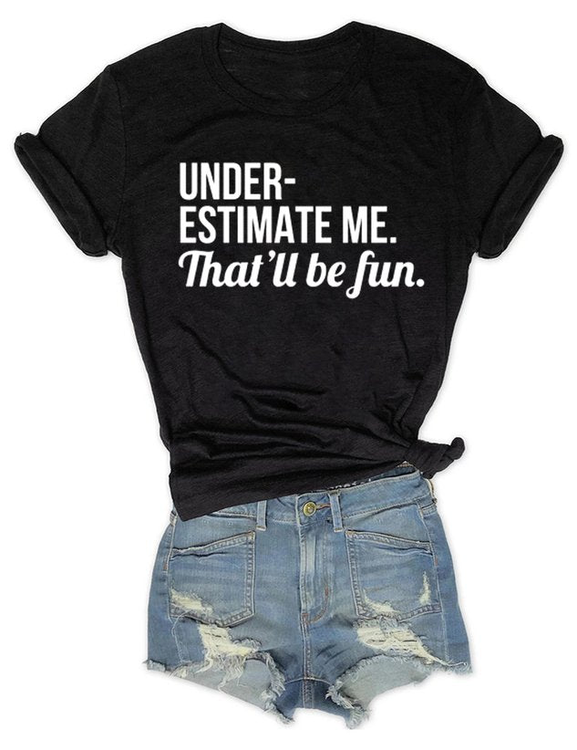 Underestimate Me That'll Be Fun Tee Women Slogan T-shirt