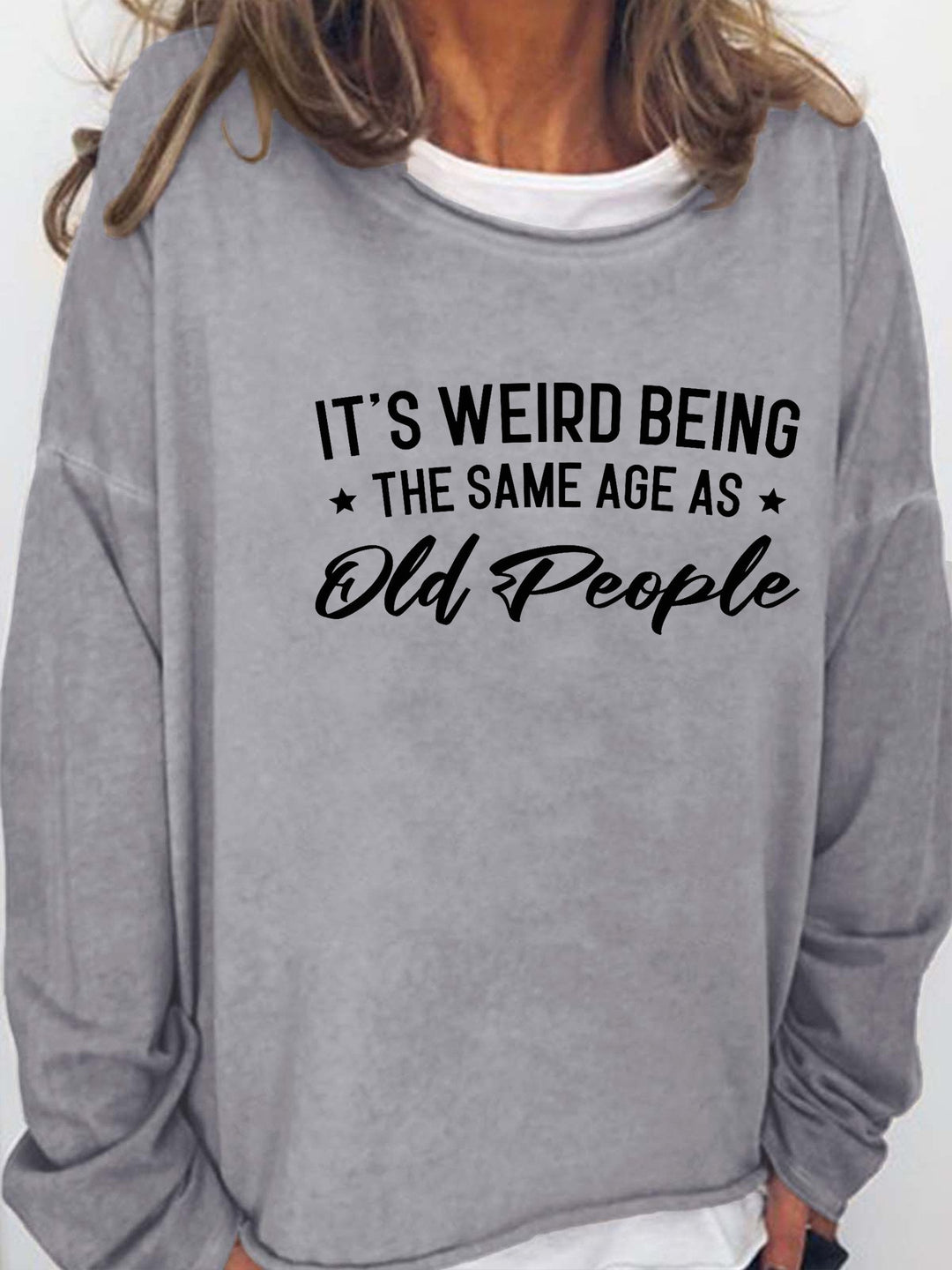 It's Weird Being The Same Age As Old People Long Sleeve Shirt