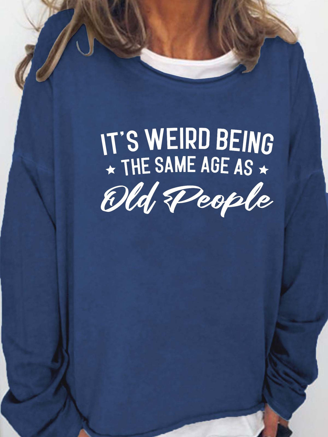 It's Weird Being The Same Age As Old People Long Sleeve Shirt